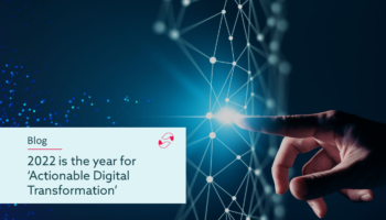 2022 is the year for 'Actionable Digital Transformation'